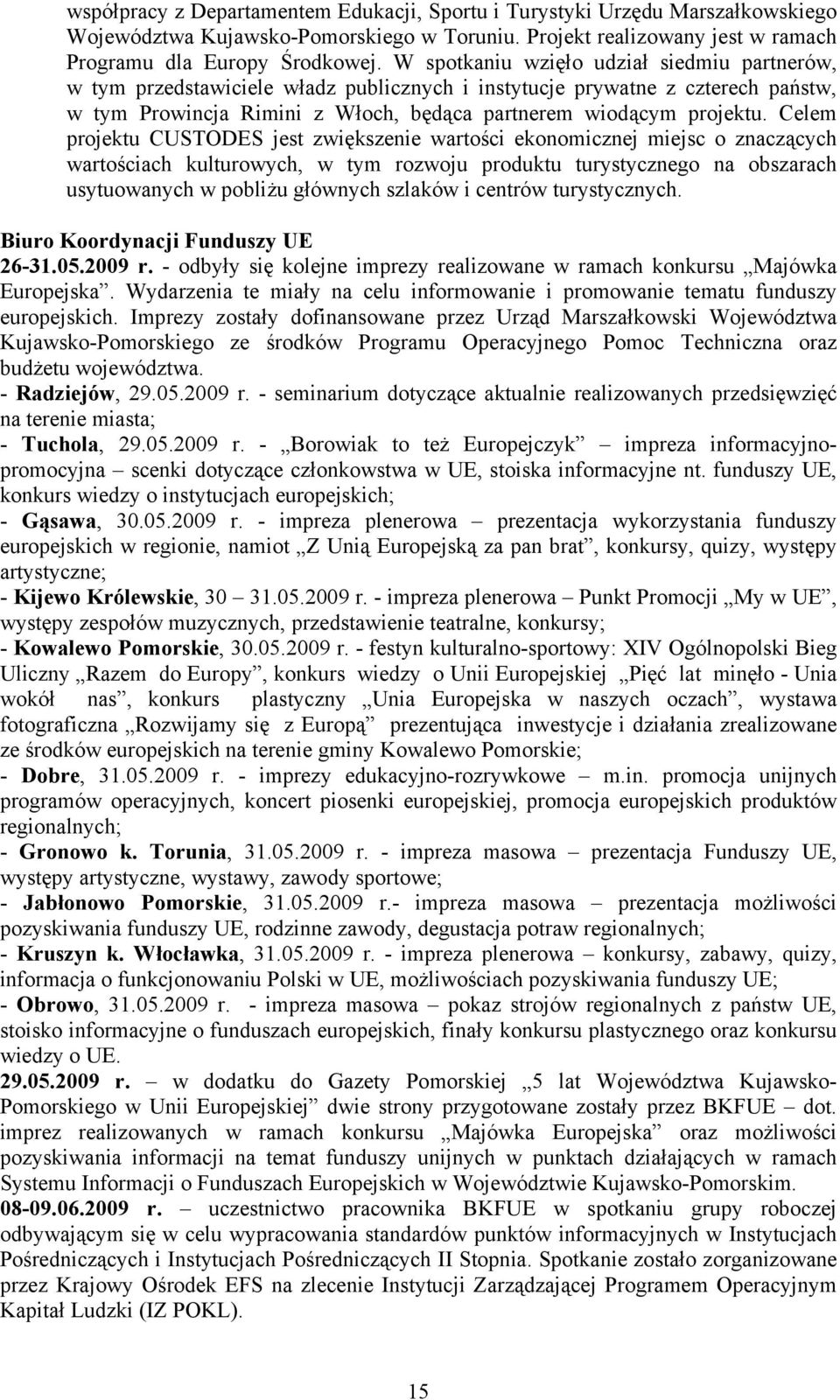 Celem projektu CUSTODES jest zwiększenie wartości ekonomicznej miejsc o znaczących wartościach kulturowych, w tym rozwoju produktu turystycznego na obszarach usytuowanych w pobliżu głównych szlaków i
