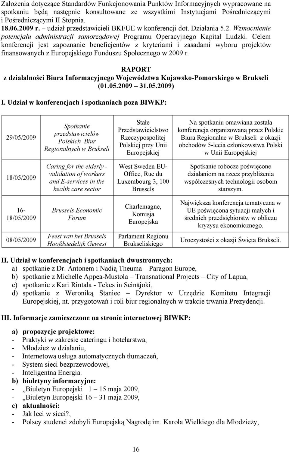 Celem konferencji jest zapoznanie beneficjentów z kryteriami i zasadami wyboru projektów finansowanych z Europejskiego Funduszu Społecznego w 2009 r.