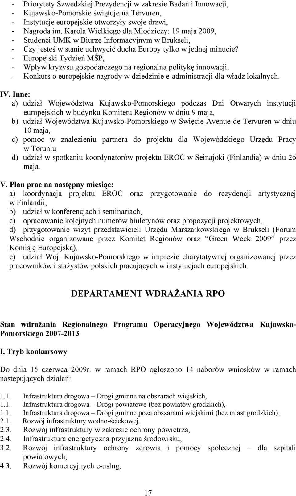 - Europejski Tydzień MŚP, - Wpływ kryzysu gospodarczego na regionalną politykę innowacji, - Konkurs o europejskie nagrody w dziedzinie e-administracji dla władz lokalnych. IV.