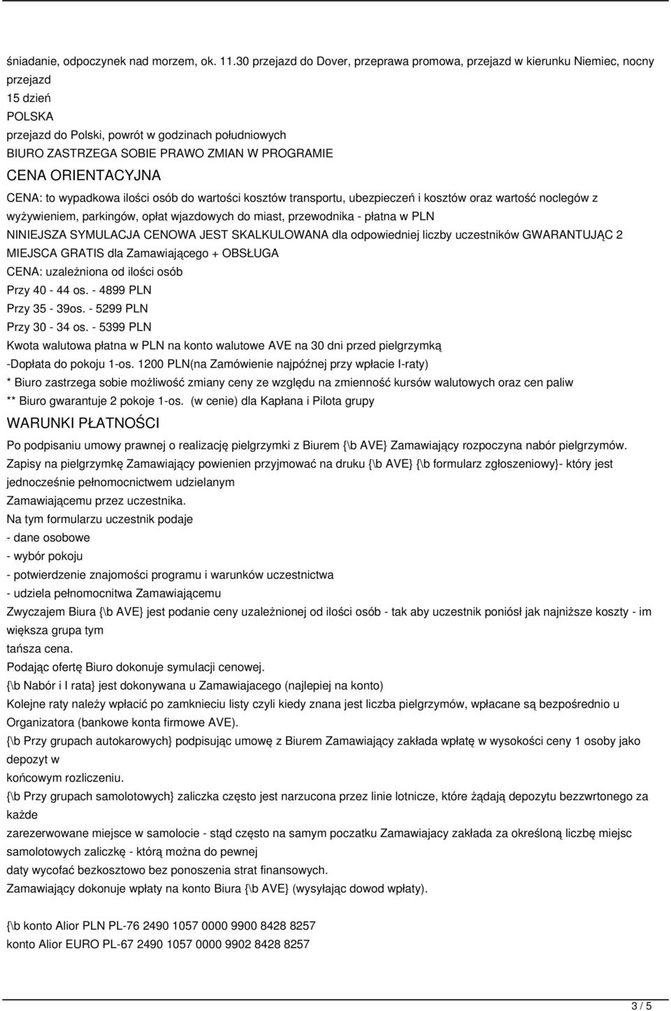 CENA ORIENTACYJNA CENA: to wypadkowa ilości osób do wartości kosztów transportu, ubezpieczeń i kosztów oraz wartość noclegów z wyżywieniem, parkingów, opłat wjazdowych do miast, przewodnika - płatna