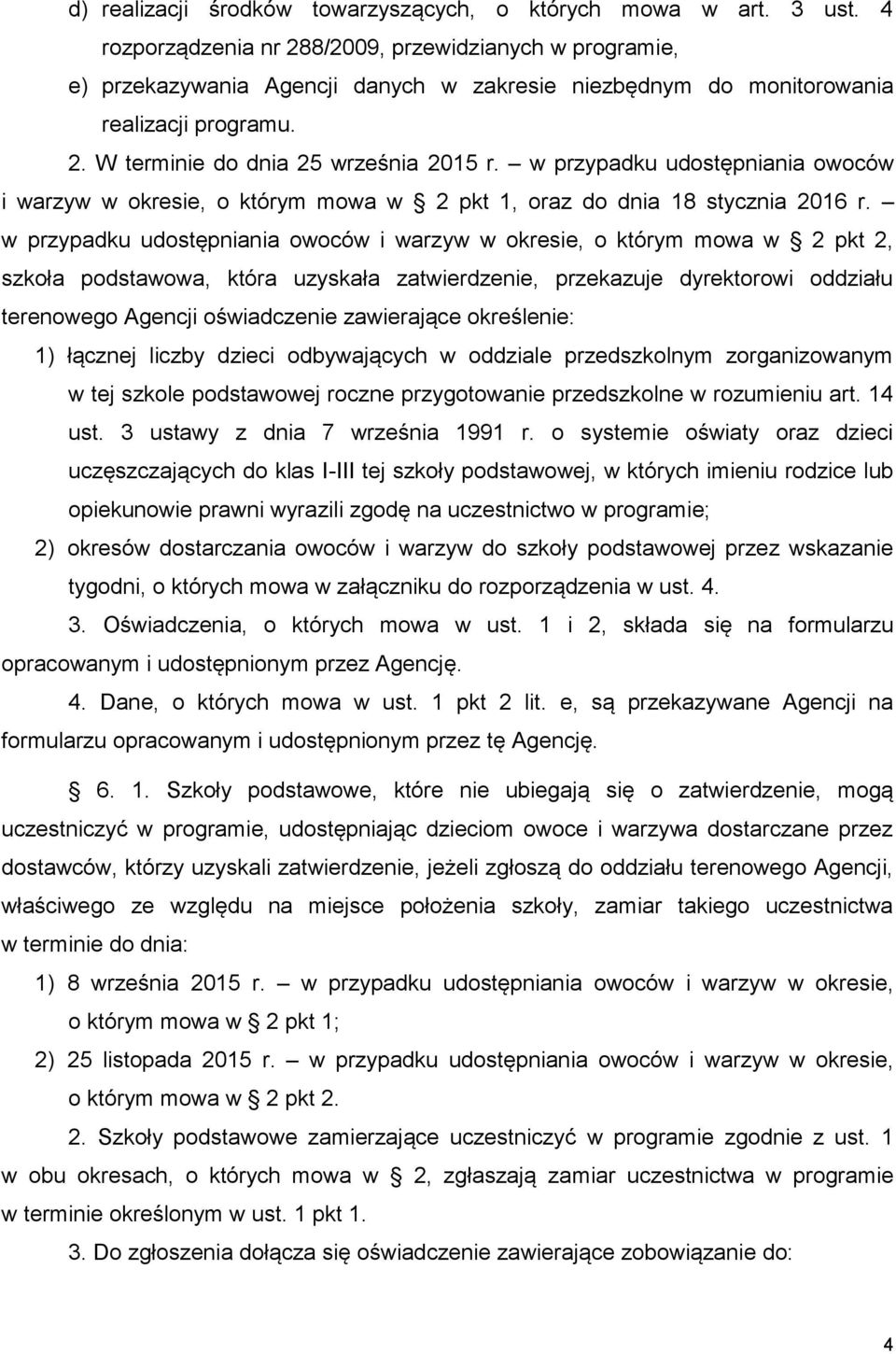 w przypadku udostępniania owoców i warzyw w okresie, o którym mowa w 2 pkt 1, oraz do dnia 18 stycznia 2016 r.