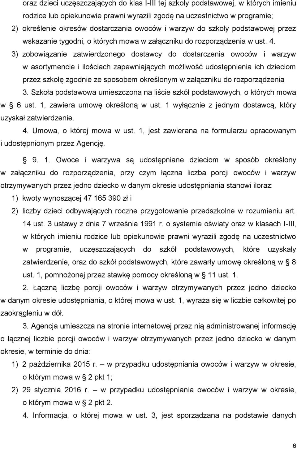 3) zobowiązanie zatwierdzonego dostawcy do dostarczenia owoców i warzyw w asortymencie i ilościach zapewniających możliwość udostępnienia ich dzieciom przez szkołę zgodnie ze sposobem określonym w