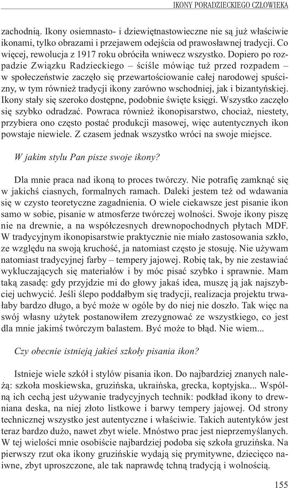 Dopiero po rozpadzie Zwi¹zku Radzieckiego œciœle mówi¹c tu przed rozpadem w spo³eczeñstwie zaczê³o siê przewartoœciowanie ca³ej narodowej spuœcizny, w tym równie tradycji ikony zarówno wschodniej,