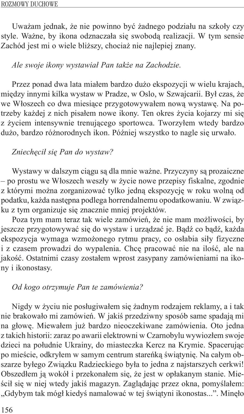 Przez ponad dwa lata mia³em bardzo du o ekspozycji w wielu krajach, miêdzy innymi kilka wystaw w Pradze, w Oslo, w Szwajcarii. By³ czas, e we W³oszech co dwa miesi¹ce przygotowywa³em now¹ wystawê.