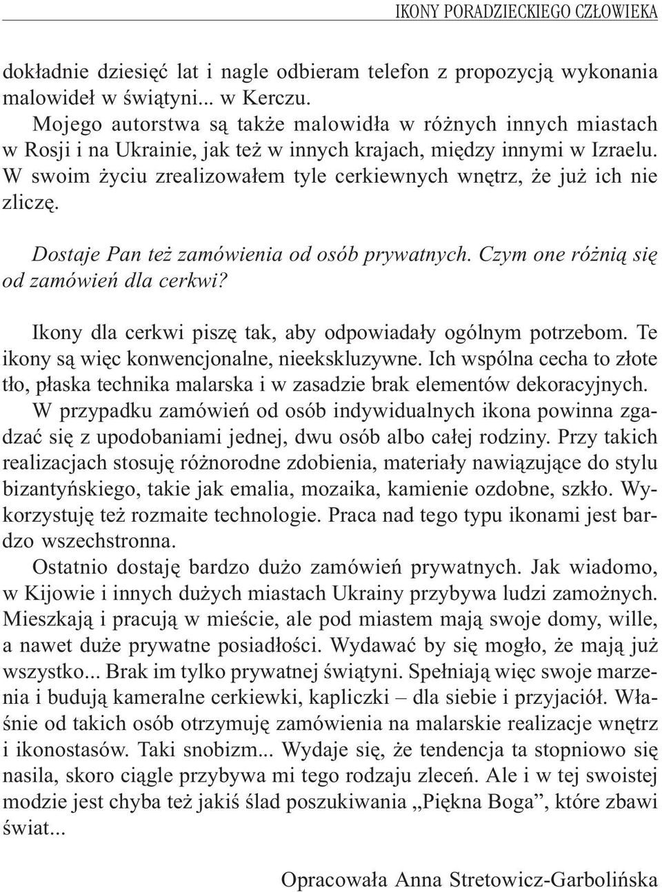 W swoim yciu zrealizowa³em tyle cerkiewnych wnêtrz, e ju ich nie zliczê. Dostaje Pan te zamówienia od osób prywatnych. Czym one ró ni¹ siê od zamówieñ dla cerkwi?