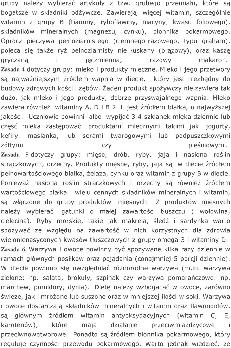 Oprócz pieczywa pełnoziarnistego (ciemnego-razowego, typu graham), poleca się także ryż pełnoziarnisty nie łuskany (brązowy), oraz kaszę gryczaną i jęczmienną, razowy makaron.