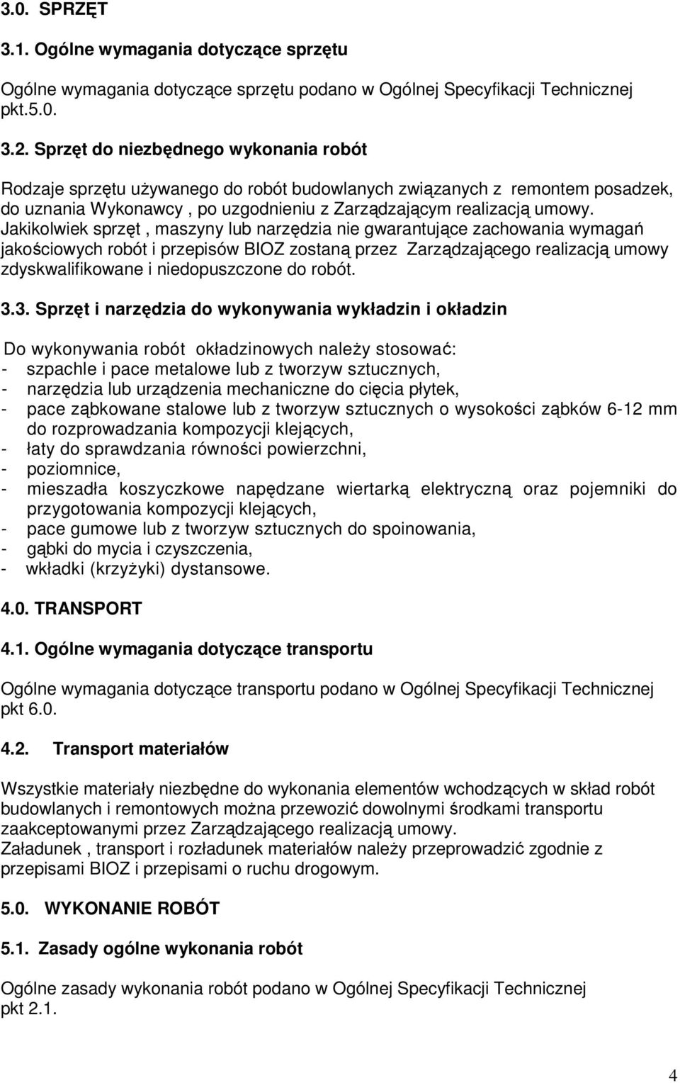 Jakikolwiek sprzęt, maszyny lub narzędzia nie gwarantujące zachowania wymagań jakościowych robót i przepisów BIOZ zostaną przez Zarządzającego realizacją umowy zdyskwalifikowane i niedopuszczone do