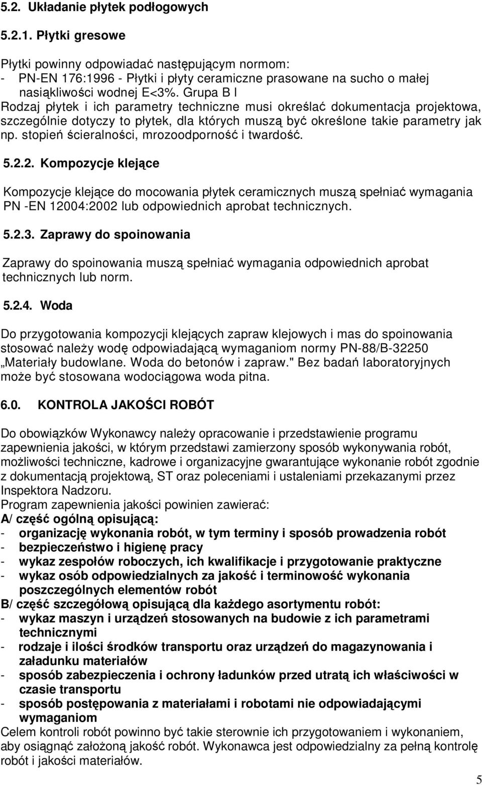 Grupa B l Rodzaj płytek i ich parametry techniczne musi określać dokumentacja projektowa, szczególnie dotyczy to płytek, dla których muszą być określone takie parametry jak np.