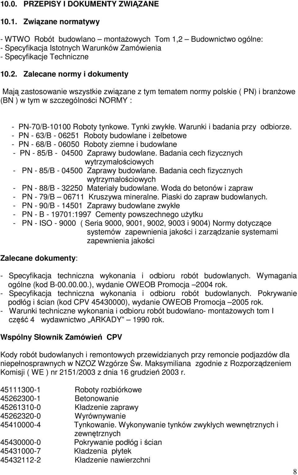 Zalecane normy i dokumenty Mają zastosowanie wszystkie związane z tym tematem normy polskie ( PN) i branżowe (BN ) w tym w szczególności NORMY : - PN-70/B-10100 Roboty tynkowe. Tynki zwykłe.