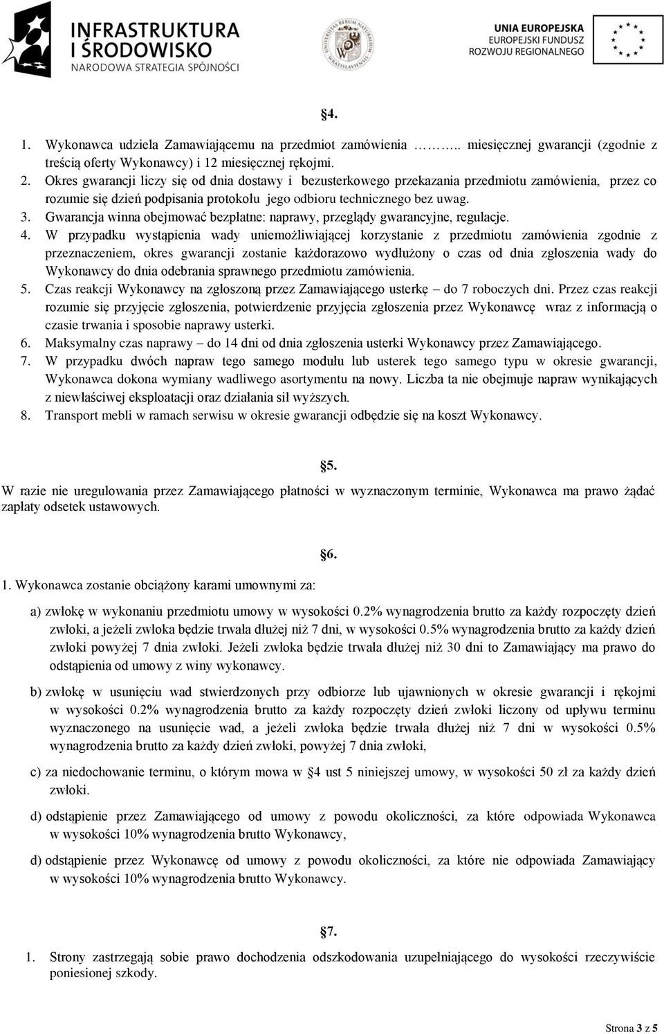 Gwarancja winna obejmować bezpłatne: naprawy, przeglądy gwarancyjne, regulacje. 4.