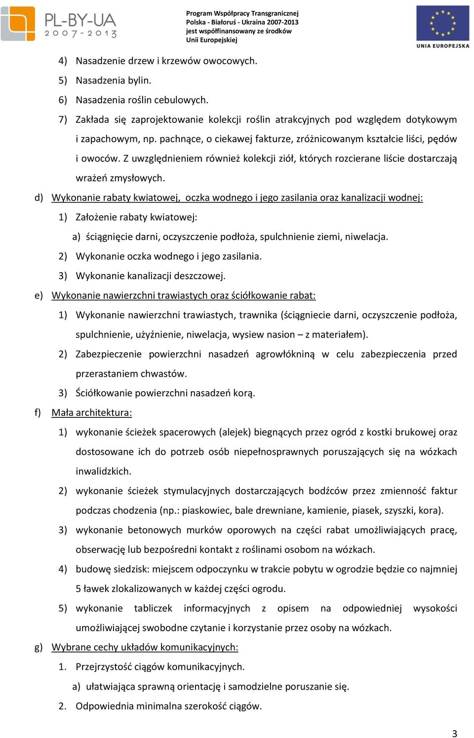 d) Wykonanie rabaty kwiatowej, oczka wodnego i jego zasilania oraz kanalizacji wodnej: 1) Założenie rabaty kwiatowej: a) ściągnięcie darni, oczyszczenie podłoża, spulchnienie ziemi, niwelacja.