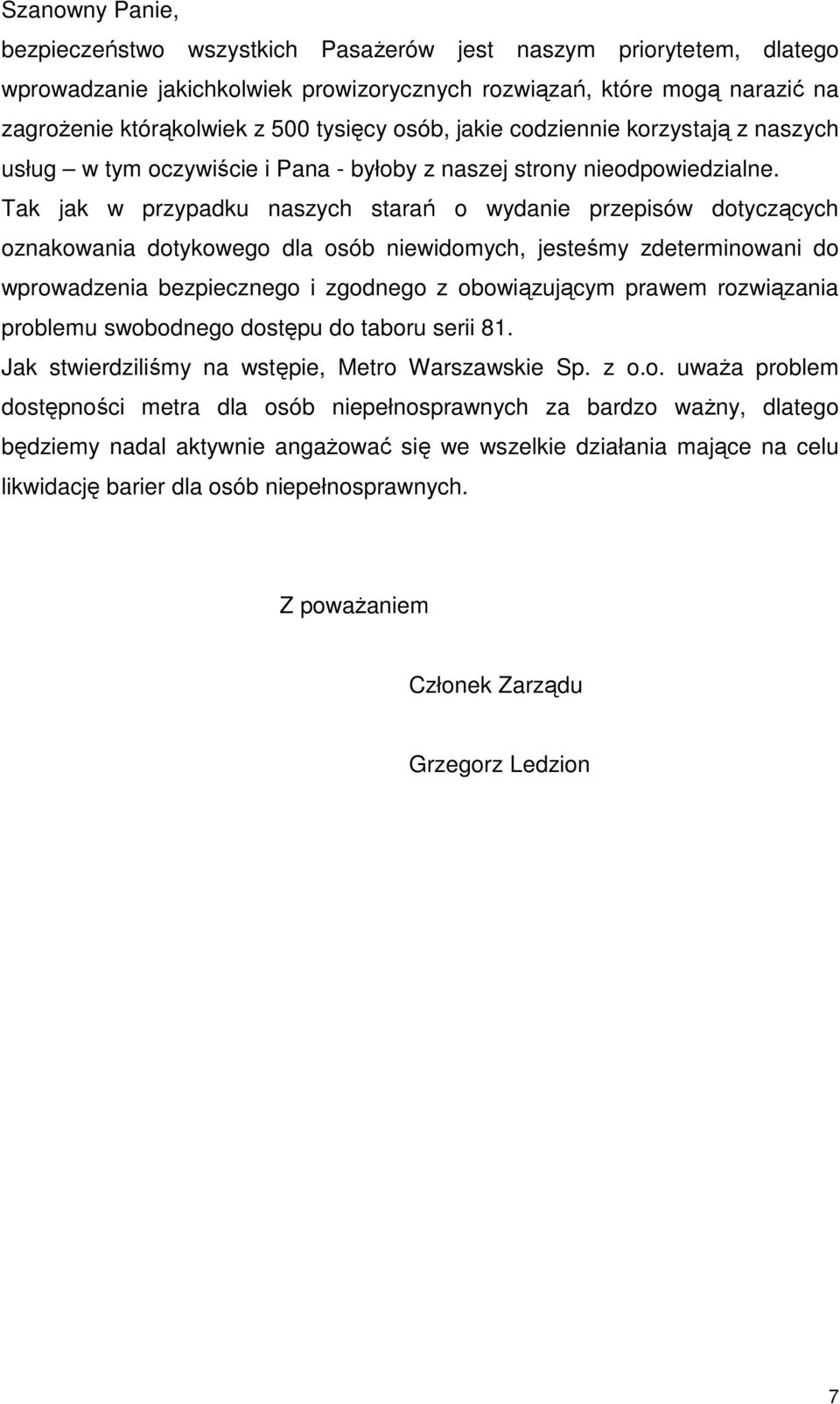 Tak jak w przypadku naszych starań o wydanie przepisów dotyczących oznakowania dotykowego dla osób niewidomych, jesteśmy zdeterminowani do wprowadzenia bezpiecznego i zgodnego z obowiązującym prawem