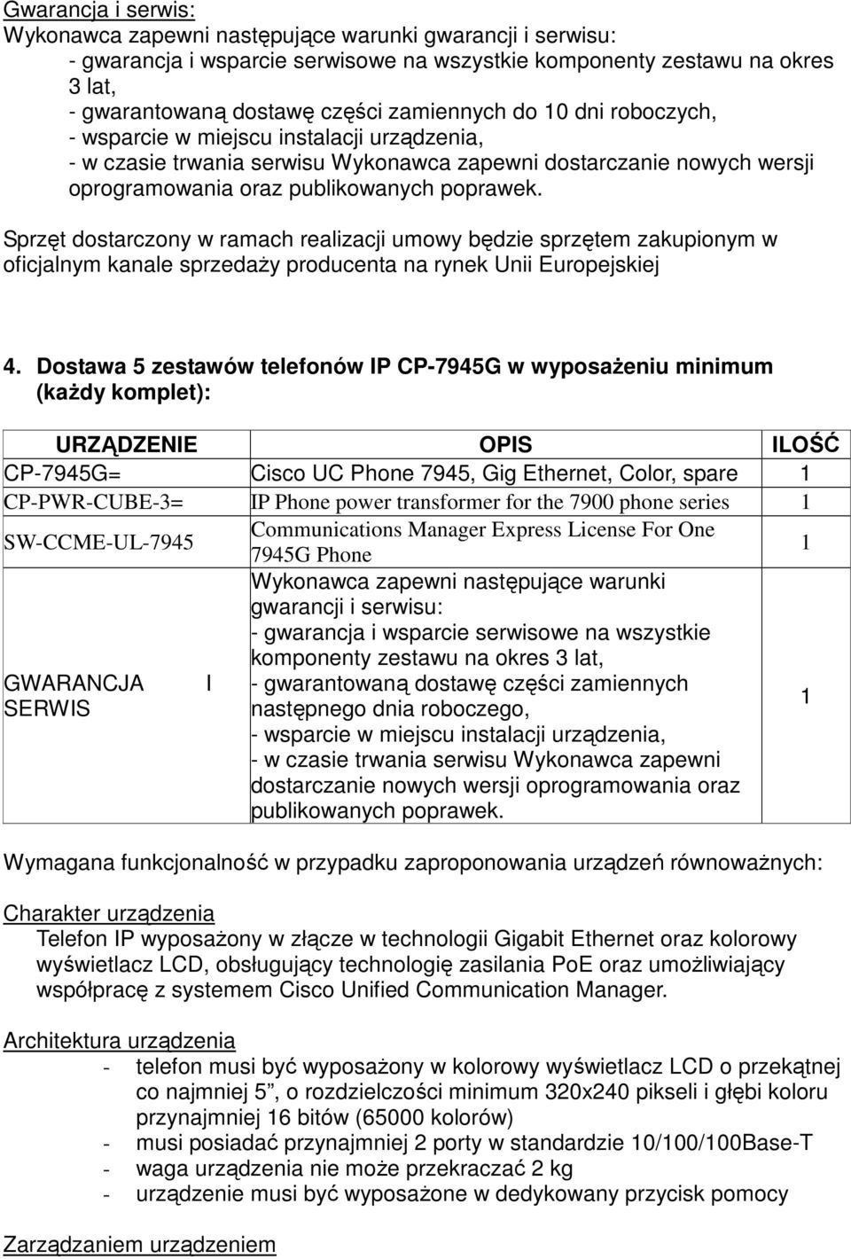 Sprzęt dostarczony w ramach realizacji umowy będzie sprzętem zakupionym w oficjalnym kanale sprzedaŝy producenta na rynek Unii Europejskiej 4.