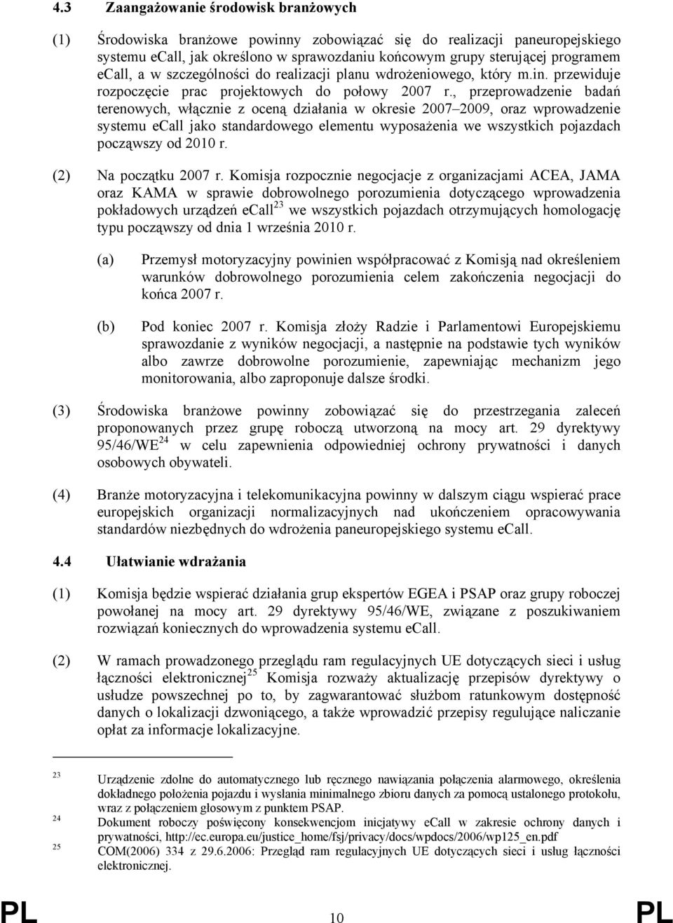 , przeprowadzenie badań terenowych, włącznie z oceną działania w okresie 2007 2009, oraz wprowadzenie systemu ecall jako standardowego elementu wyposażenia we wszystkich pojazdach począwszy od 2010 r.