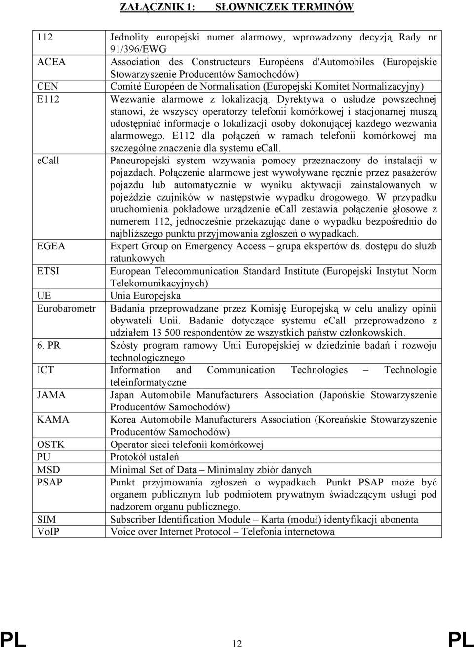 Dyrektywa o usłudze powszechnej stanowi, że wszyscy operatorzy telefonii komórkowej i stacjonarnej muszą udostępniać informacje o lokalizacji osoby dokonującej każdego wezwania alarmowego.