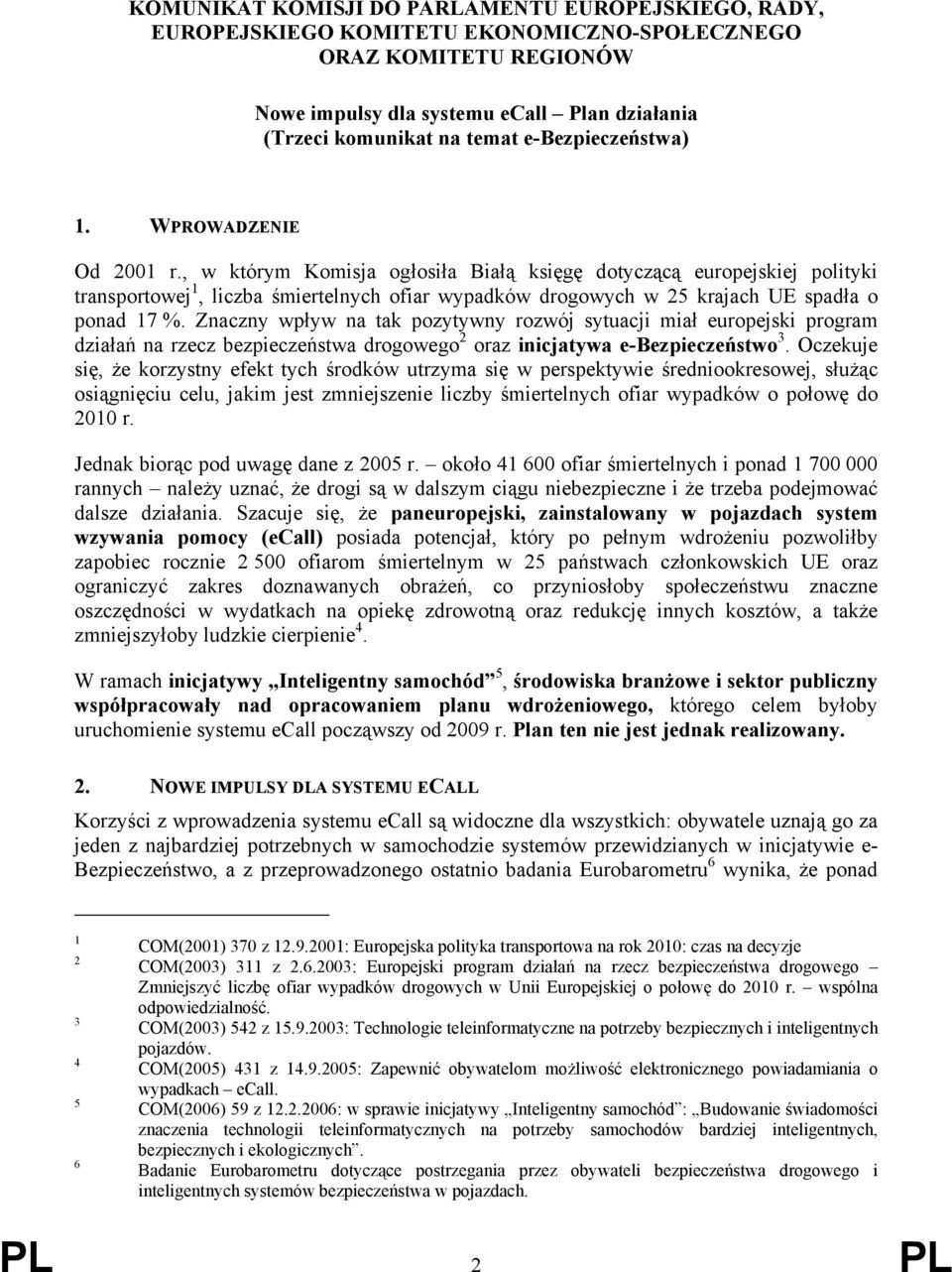 , w którym Komisja ogłosiła Białą księgę dotyczącą europejskiej polityki transportowej 1, liczba śmiertelnych ofiar wypadków drogowych w 25 krajach UE spadła o ponad 17 %.