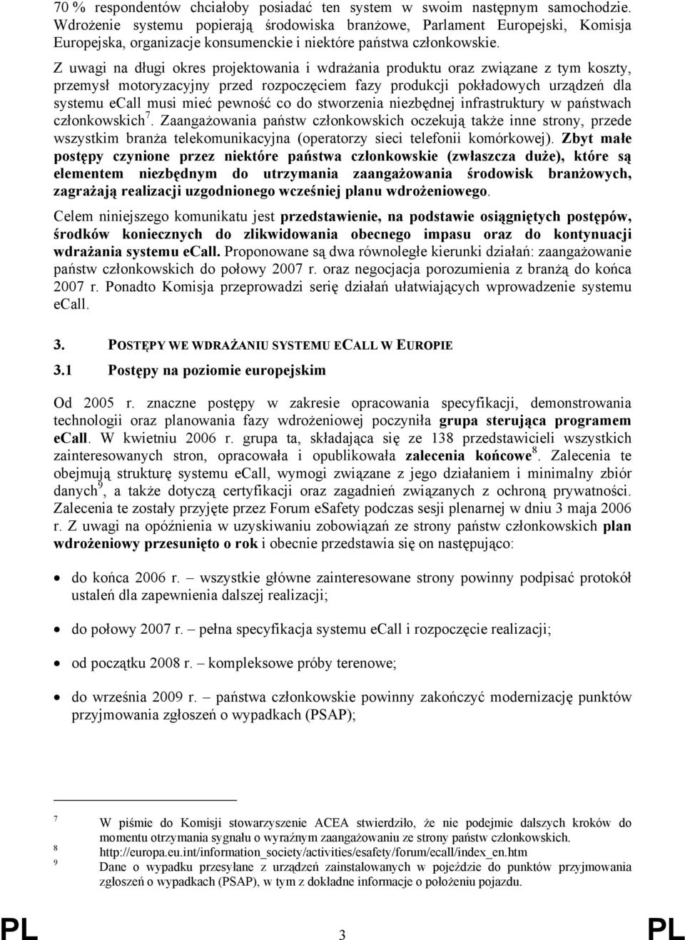Z uwagi na długi okres projektowania i wdrażania produktu oraz związane z tym koszty, przemysł motoryzacyjny przed rozpoczęciem fazy produkcji pokładowych urządzeń dla systemu ecall musi mieć pewność