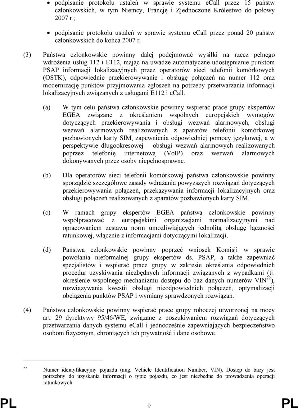 (3) Państwa członkowskie powinny dalej podejmować wysiłki na rzecz pełnego wdrożenia usług 112 i E112, mając na uwadze automatyczne udostępnianie punktom PSAP informacji lokalizacyjnych przez