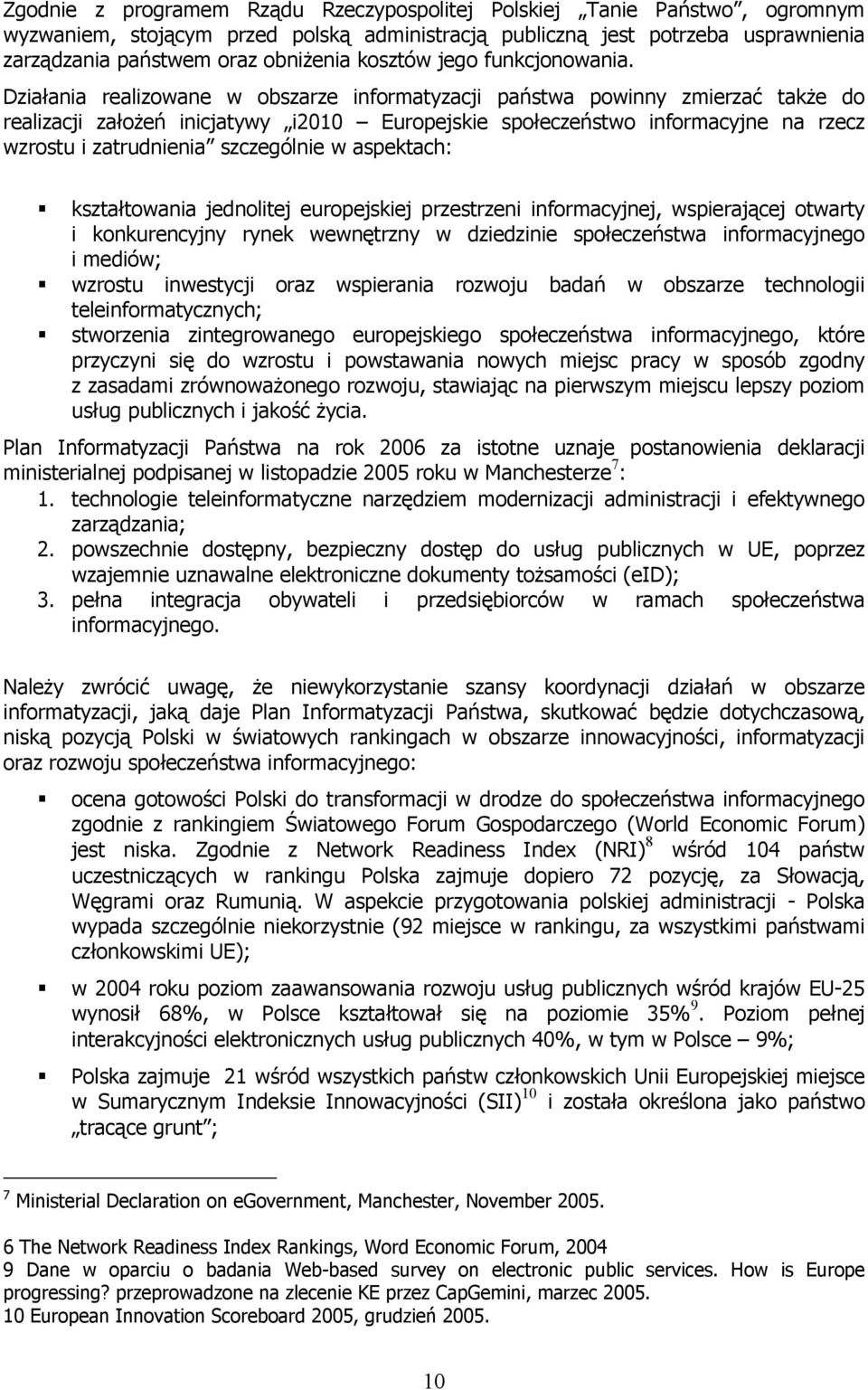 Działania realizowane w obszarze informatyzacji państwa powinny zmierzać także do realizacji założeń inicjatywy i2010 Europejskie społeczeństwo informacyjne na rzecz wzrostu i zatrudnienia
