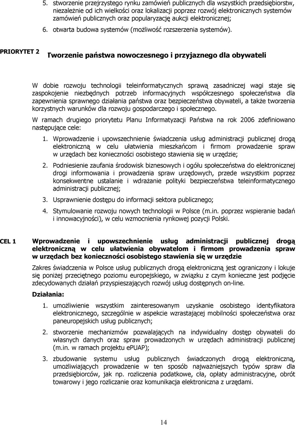 PRIORYTET 2 Tworzenie państwa nowoczesnego i przyjaznego dla obywateli W dobie rozwoju technologii teleinformatycznych sprawą zasadniczej wagi staje się zaspokojenie niezbędnych potrzeb