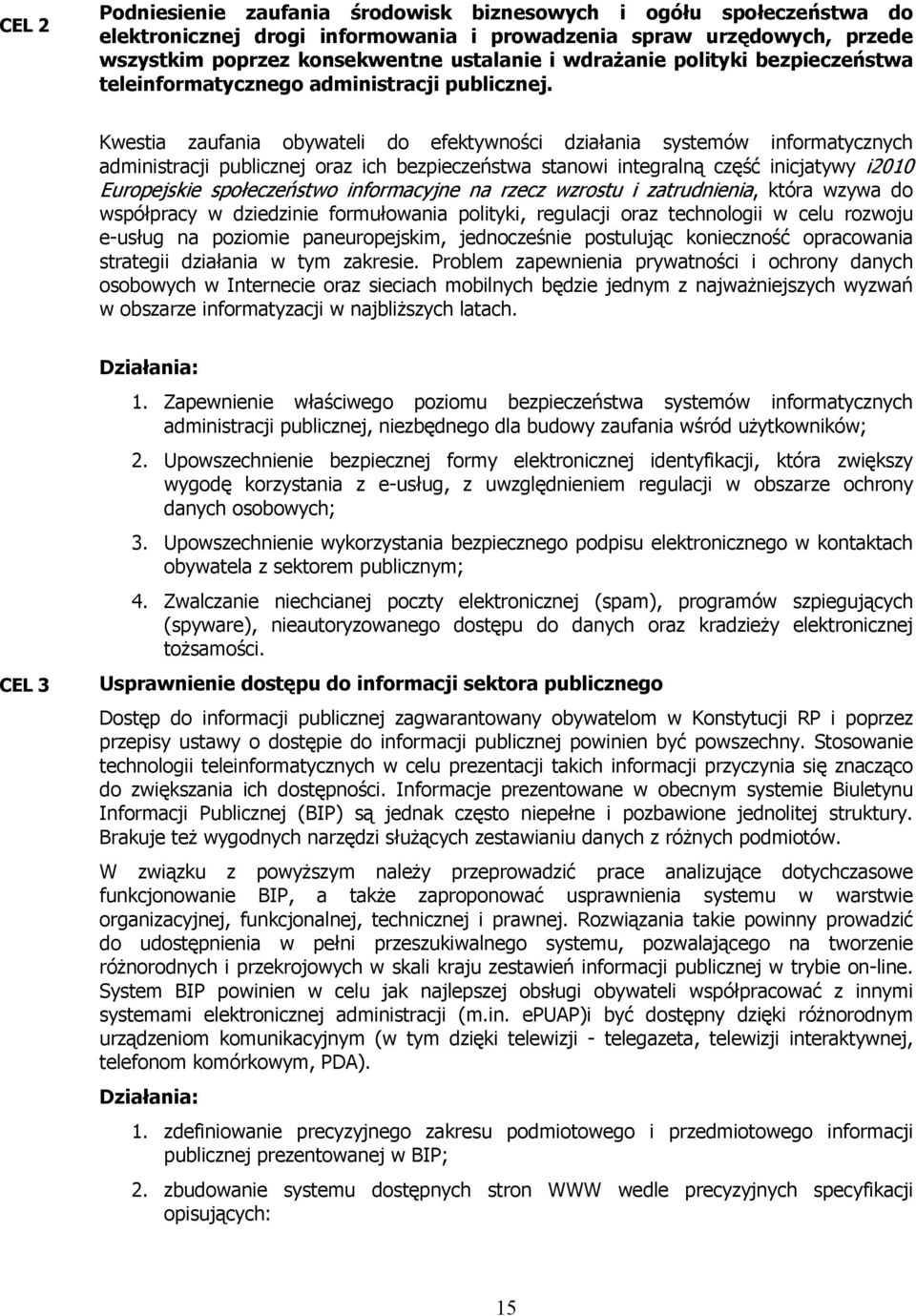 Kwestia zaufania obywateli do efektywności działania systemów informatycznych administracji publicznej oraz ich bezpieczeństwa stanowi integralną część inicjatywy i2010 Europejskie społeczeństwo
