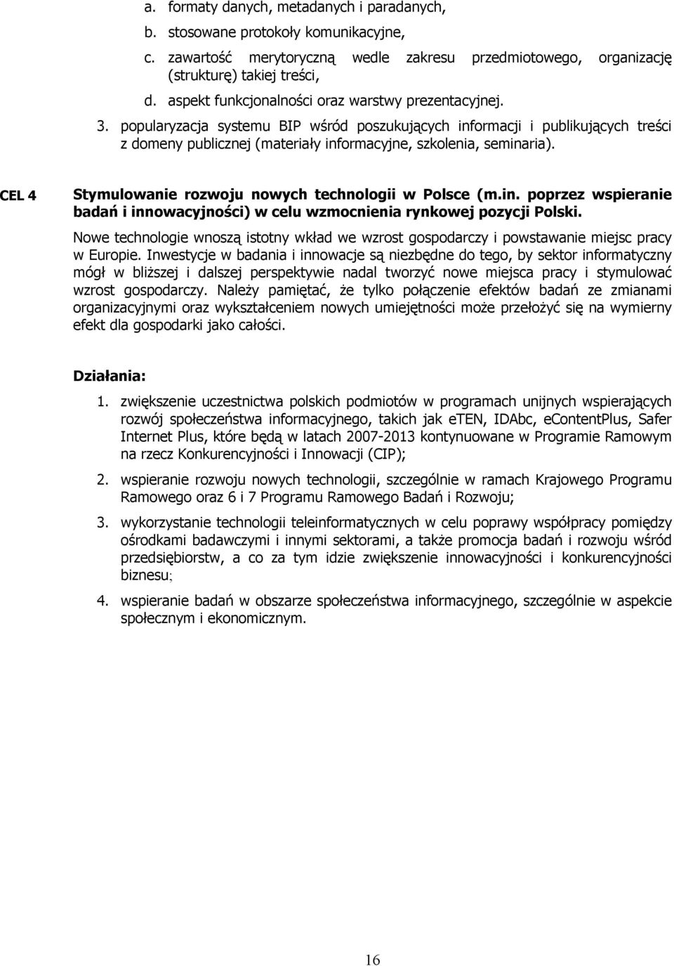 popularyzacja systemu BIP wśród poszukujących informacji i publikujących treści z domeny publicznej (materiały informacyjne, szkolenia, seminaria).