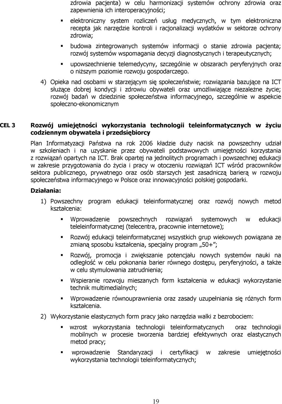 terapeutycznych; upowszechnienie telemedycyny, szczególnie w obszarach peryferyjnych oraz o niższym poziomie rozwoju gospodarczego.