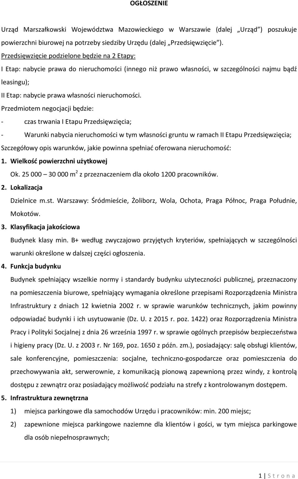 Przedmiotem negocjacji będzie: - czas trwania I Etapu Przedsięwzięcia; - Warunki nabycia nieruchomości w tym własności gruntu w ramach II Etapu Przedsięwzięcia; Szczegółowy opis warunków, jakie