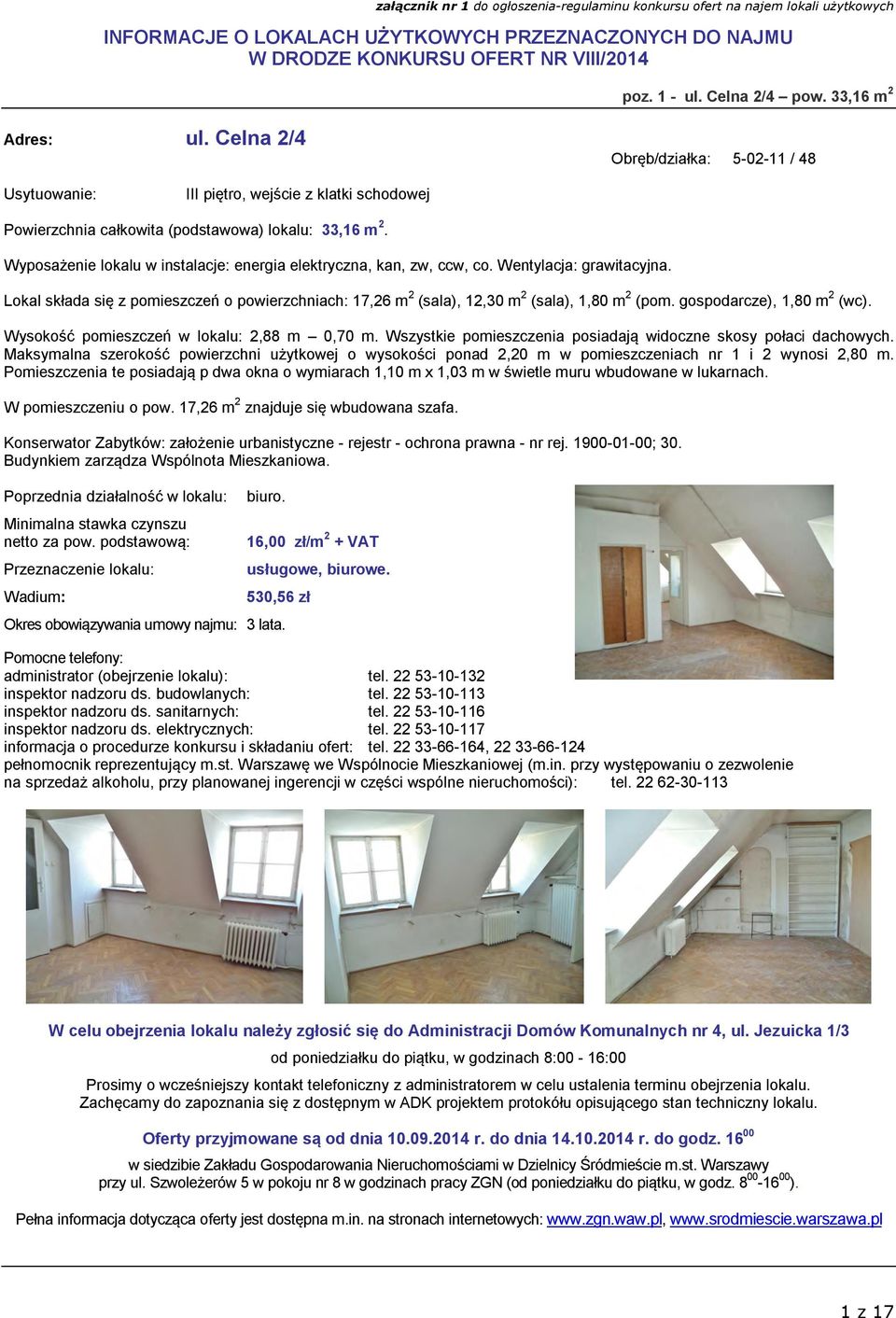 gospodarcze), 1,80 m 2 (wc). Wysokość pomieszczeń w lokalu: 2,88 m 0,70 m. Wszystkie pomieszczenia posiadają widoczne skosy połaci dachowych.