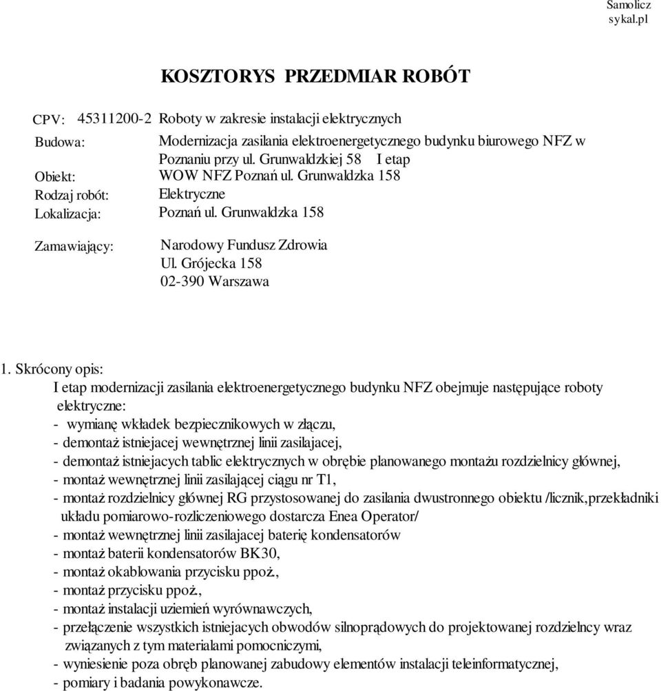 rozdzielnicy głównej RG przystosowanej do zasilania dwustronnego obiektu /licznik,przekładniki układu pomiarowo-rozliczeniowego dostarcza Enea Operator/ - montaŝ wewnętrznej linii zasilajacej baterię