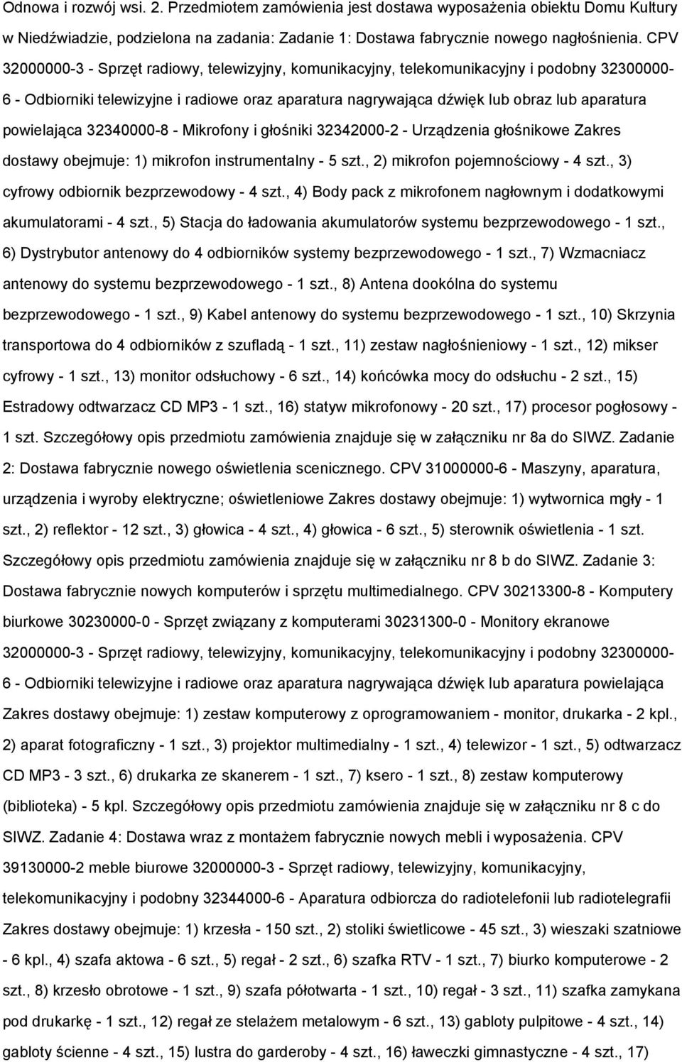 obejmuje: 1) mikrofon instrumentalny - 5 szt., 2) mikrofon pojemnościowy - 4 szt., 3) cyfrowy odbiornik bezprzewodowy - 4 szt., 4) Body pack z mikrofonem nagłownym i dodatkowymi akumulatorami - 4 szt.