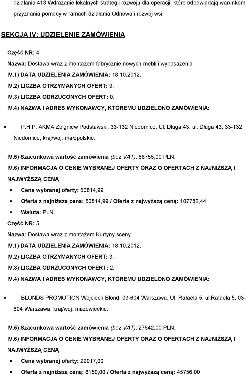 IV.4) NAZWA I ADRES WYKONAWCY, KTÓREMU UDZIELONO ZAMÓWIENIA: P.H.P. AKMA Zbigniew Podstawski, 33-132 Niedomice, Ul. Długa 43, ul. Długa 43, 33-132 Niedomice, kraj/woj. małopolskie. IV.