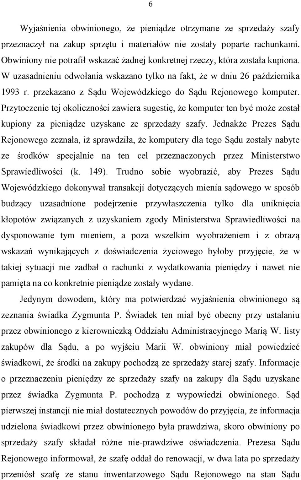 przekazano z Sądu Wojewódzkiego do Sądu Rejonowego komputer. Przytoczenie tej okoliczności zawiera sugestię, że komputer ten być może został kupiony za pieniądze uzyskane ze sprzedaży szafy.