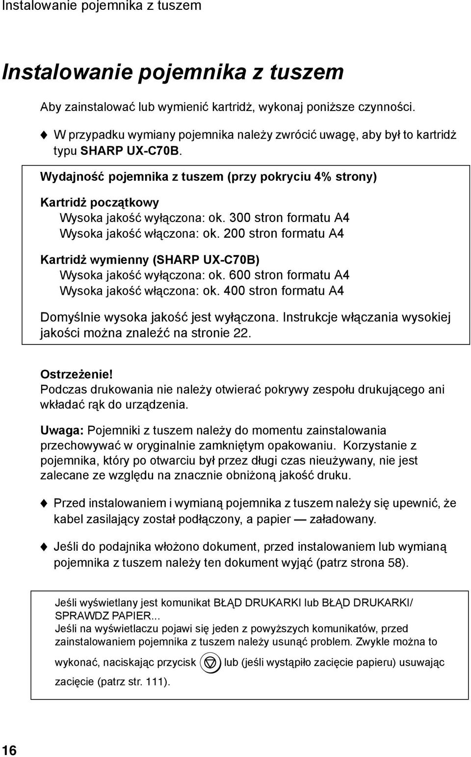300 stron formatu A4 Wysoka jakość włączona: ok. 200 stron formatu A4 Kartridż wymienny (SHARP UX-C70B) Wysoka jakość wyłączona: ok. 600 stron formatu A4 Wysoka jakość włączona: ok.