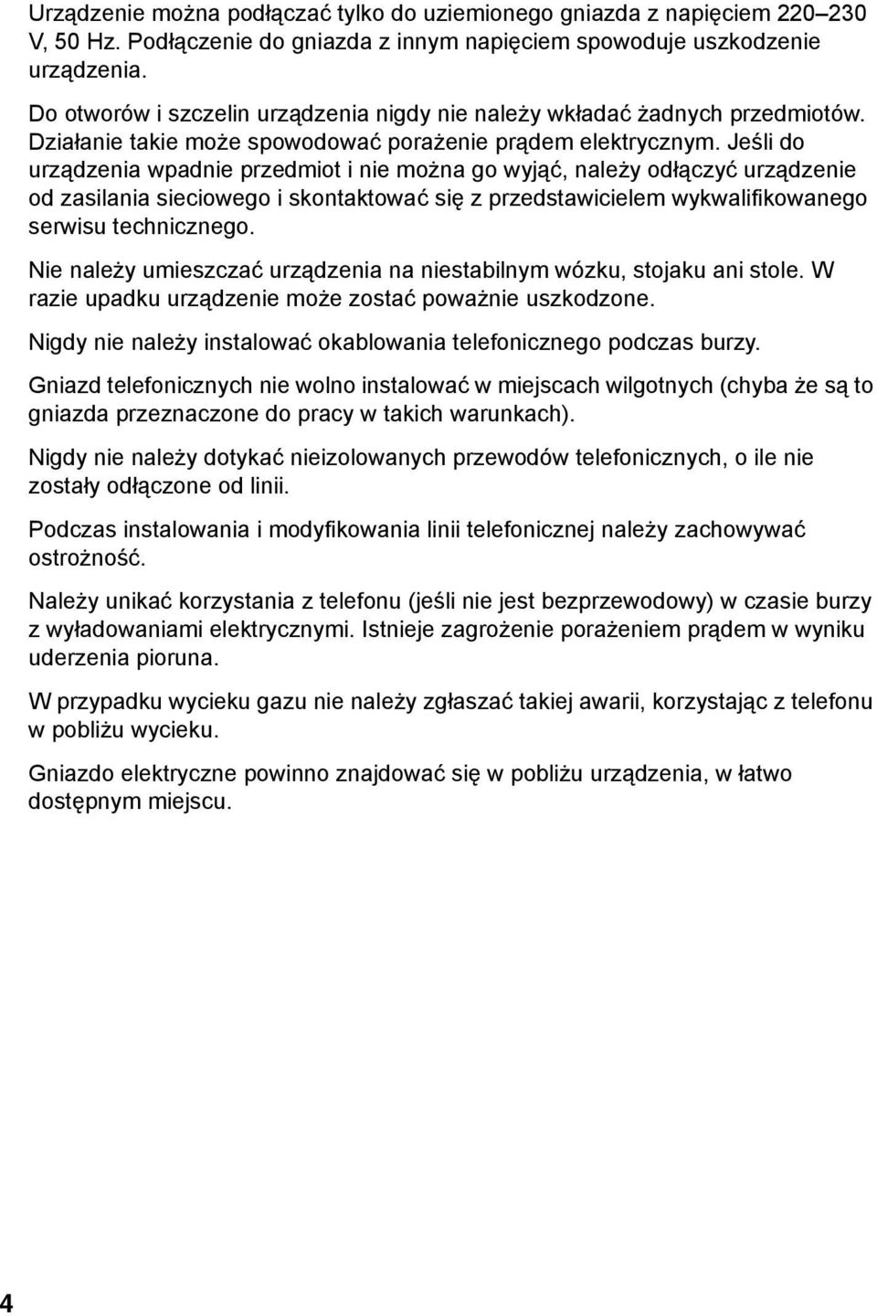 Jeśli do urządzenia wpadnie przedmiot i nie można go wyjąć, należy odłączyć urządzenie od zasilania sieciowego i skontaktować się z przedstawicielem wykwalifikowanego serwisu technicznego.