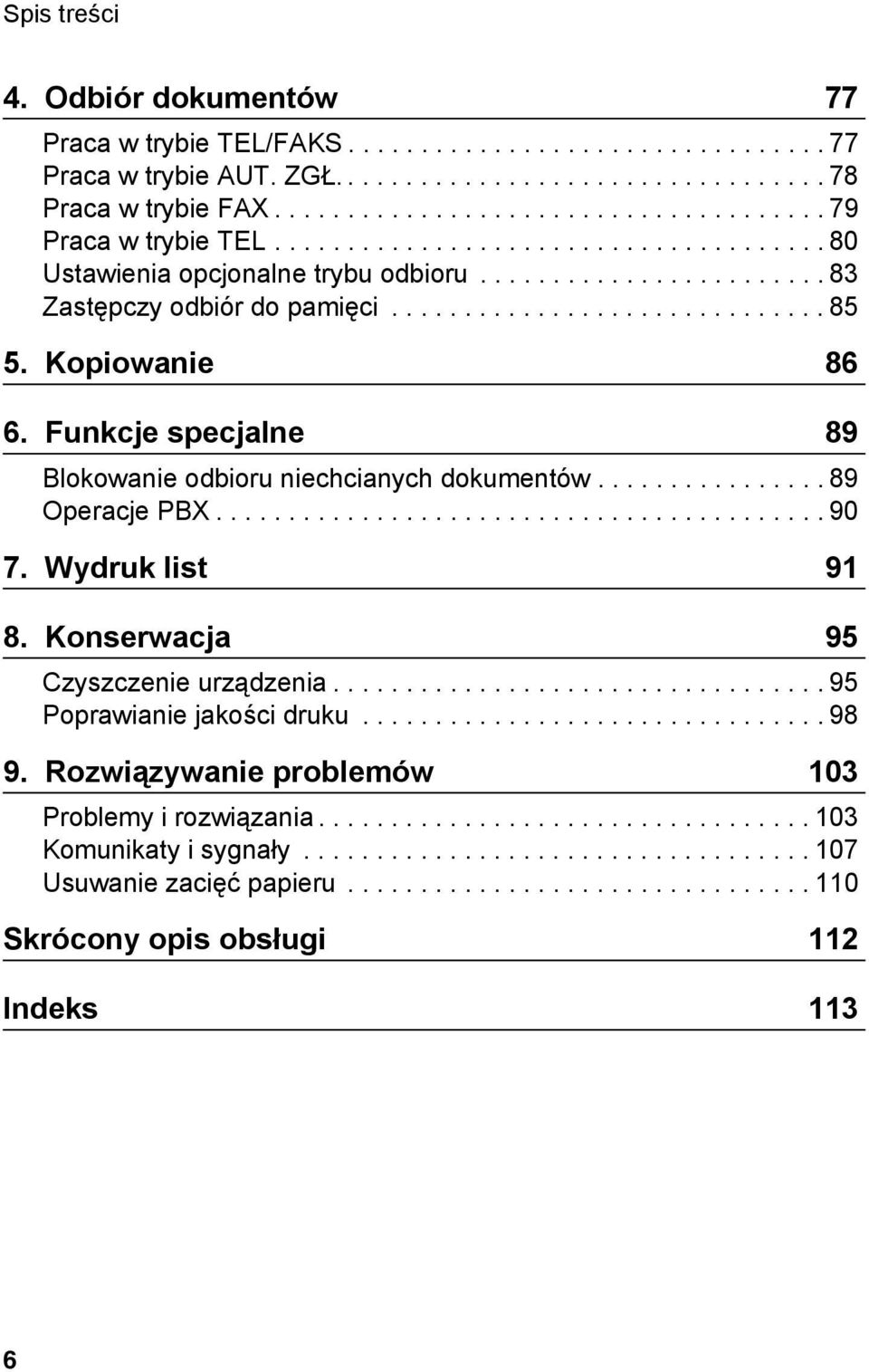 Funkcje specjalne 89 Blokowanie odbioru niechcianych dokumentów................ 89 Operacje PBX.......................................... 90 7. Wydruk list 91 8. Konserwacja 95 Czyszczenie urządzenia.
