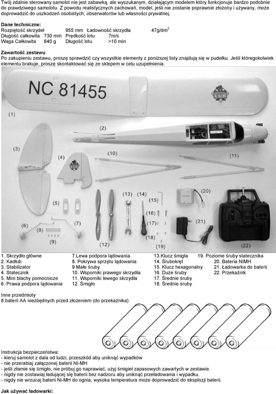 Dane techniczne: Rozpiętość skrzydeł 955 mm Ładowność skrzydła 47g/dm 2 Długość całkowita 730 mm Prędkość lotu 7m/s Waga Całkowita 640 g Długość lotu >10 min Zawartość zestawu Po zakupieniu zestawu,