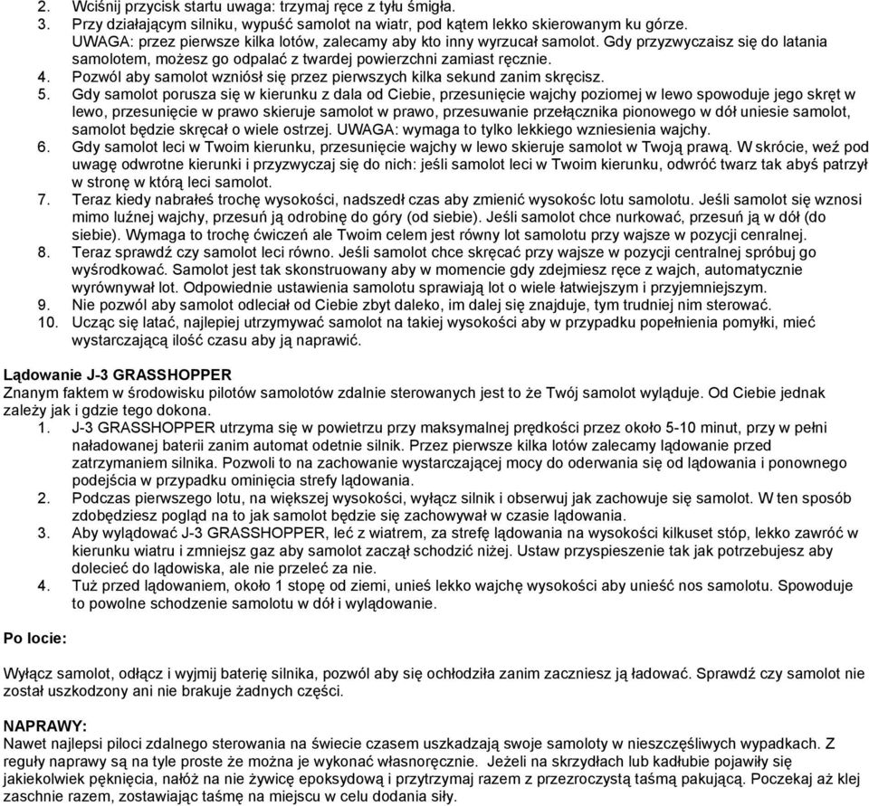 Pozwól aby samolot wzniósł się przez pierwszych kilka sekund zanim skręcisz. 5.