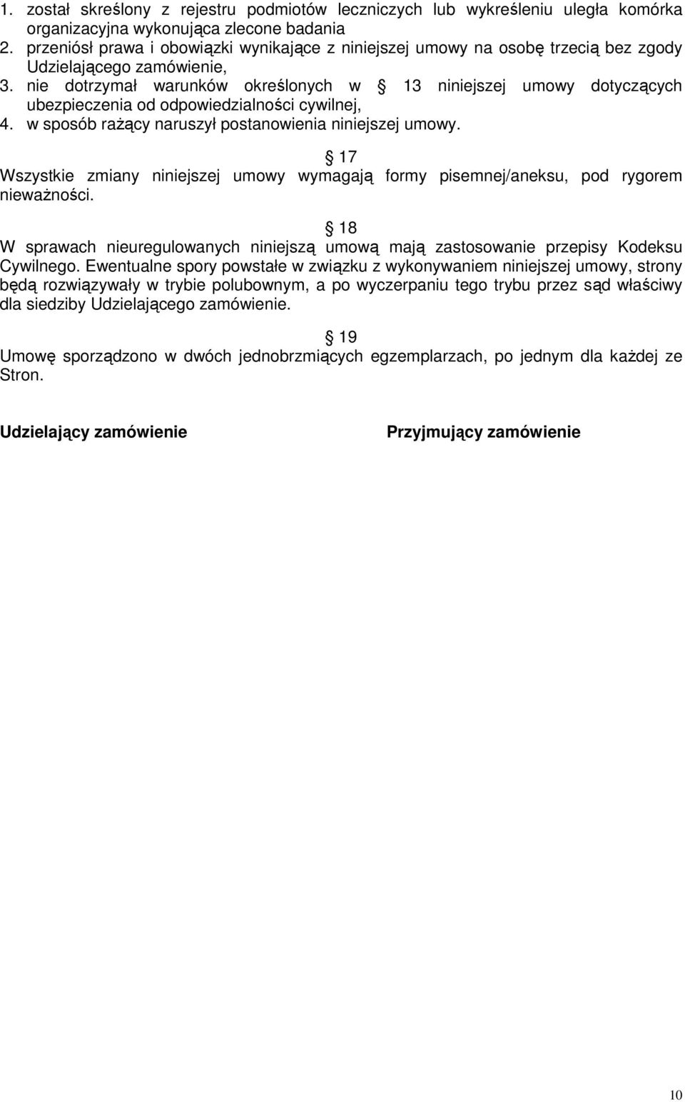 nie dotrzymał warunków określonych w 13 niniejszej umowy dotyczących ubezpieczenia od odpowiedzialności cywilnej, 4. w sposób rażący naruszył postanowienia niniejszej umowy.