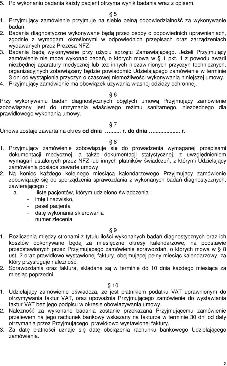 Badania będą wykonywane przy użyciu sprzętu Zamawiającego. Jeżeli Przyjmujący zamówienie nie może wykonać badań, o których mowa w 1 pkt.