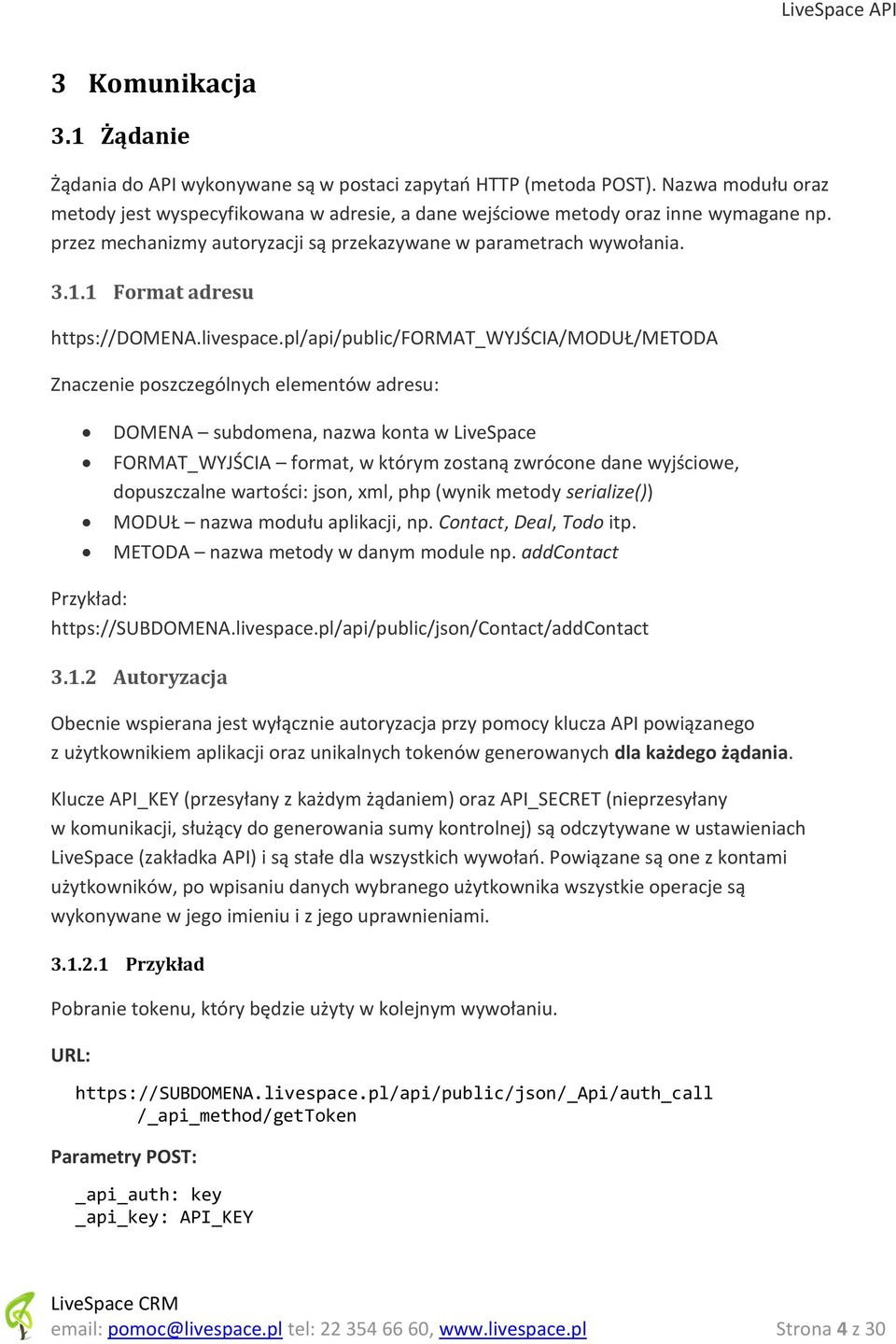 pl/api/public/format_wyjścia/moduł/metoda Znaczenie poszczególnych elementów adresu: DOMENA subdomena, nazwa konta w LiveSpace FORMAT_WYJŚCIA format, w którym zostaną zwrócone dane wyjściowe,