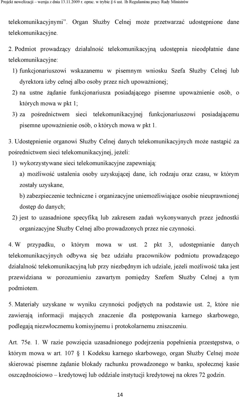 osoby przez nich upoważnionej; 2) na ustne żądanie funkcjonariusza posiadającego pisemne upoważnienie osób, o których mowa w pkt 1; 3) za pośrednictwem sieci telekomunikacyjnej funkcjonariuszowi