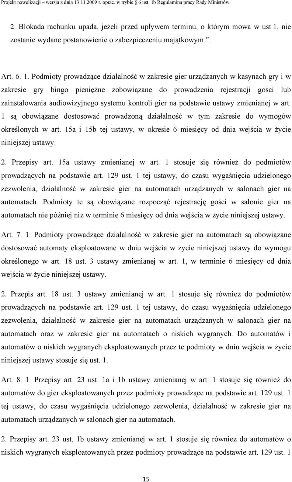 kontroli gier na podstawie ustawy zmienianej w art. 1 są obowiązane dostosować prowadzoną działalność w tym zakresie do wymogów określonych w art.