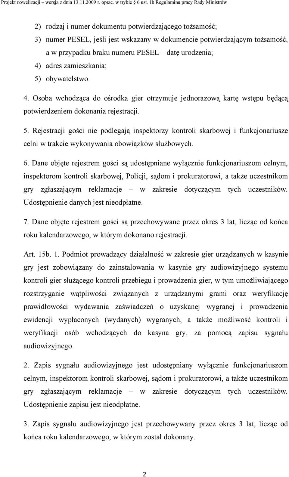 6. Dane objęte rejestrem gości są udostępniane wyłącznie funkcjonariuszom celnym, inspektorom kontroli skarbowej, Policji, sądom i prokuratorowi, a także uczestnikom gry zgłaszającym reklamacje w