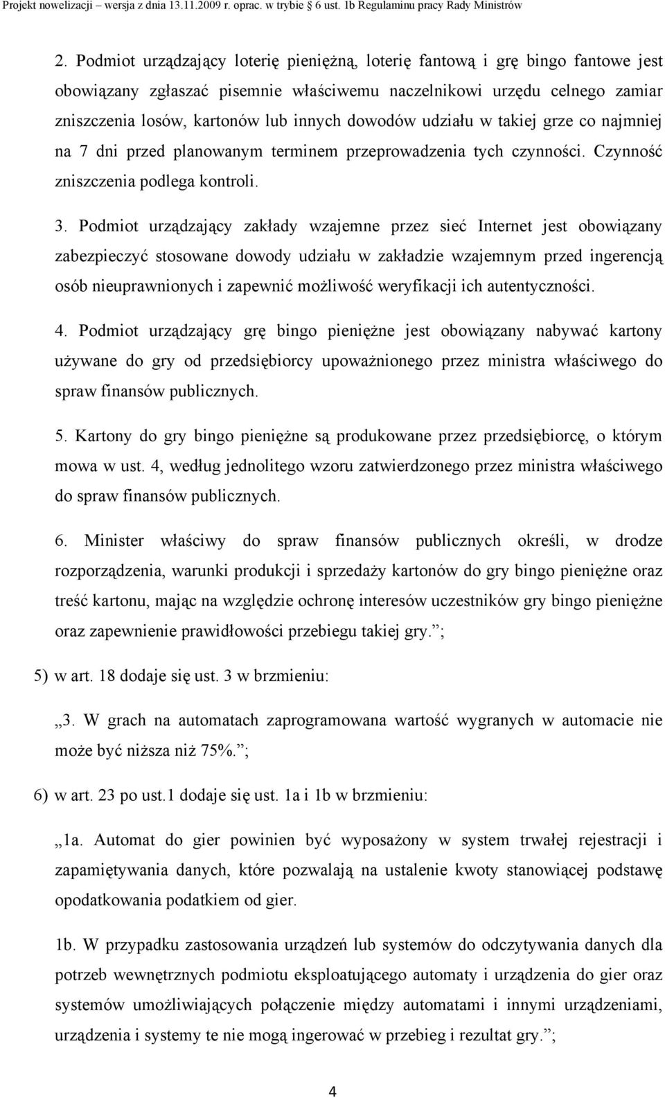 Podmiot urządzający zakłady wzajemne przez sieć Internet jest obowiązany zabezpieczyć stosowane dowody udziału w zakładzie wzajemnym przed ingerencją osób nieuprawnionych i zapewnić możliwość