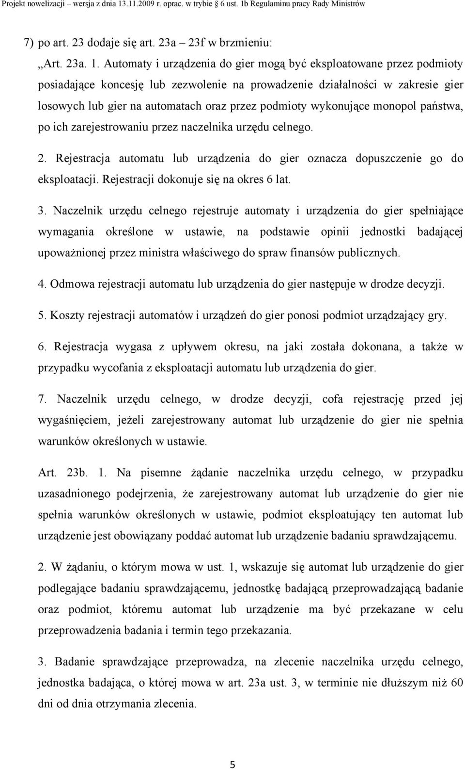 wykonujące monopol państwa, po ich zarejestrowaniu przez naczelnika urzędu celnego. 2. Rejestracja automatu lub urządzenia do gier oznacza dopuszczenie go do eksploatacji.