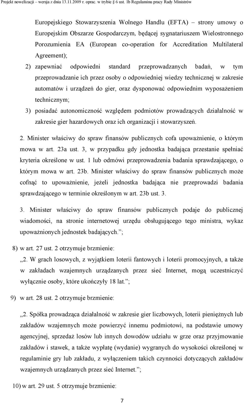 dysponować odpowiednim wyposażeniem technicznym; 3) posiadać autonomiczność względem podmiotów prowadzących działalność w zakresie gier hazardowych oraz ich organizacji i stowarzyszeń. 2.