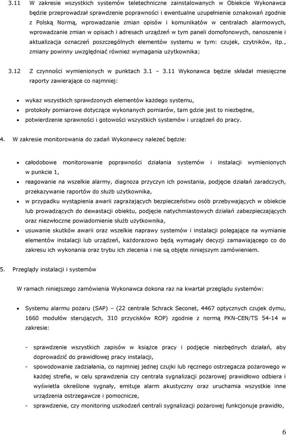 elementów systemu w tym: czujek, czytników, itp., zmiany powinny uwzględniać również wymagania użytkownika; 3.12 Z czynności wymienionych w punktach 3.1 3.