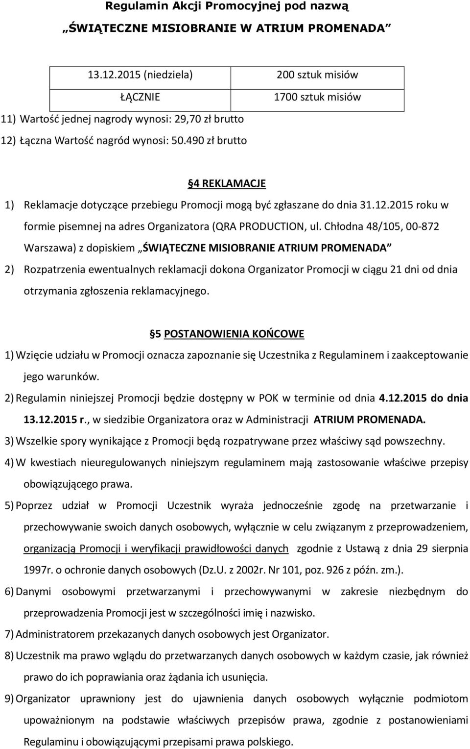 Chłodna 48/105, 00-872 Warszawa) z dopiskiem ŚWIĄTECZNE MISIOBRANIE ATRIUM PROMENADA 2) Rozpatrzenia ewentualnych reklamacji dokona Organizator Promocji w ciągu 21 dni od dnia otrzymania zgłoszenia