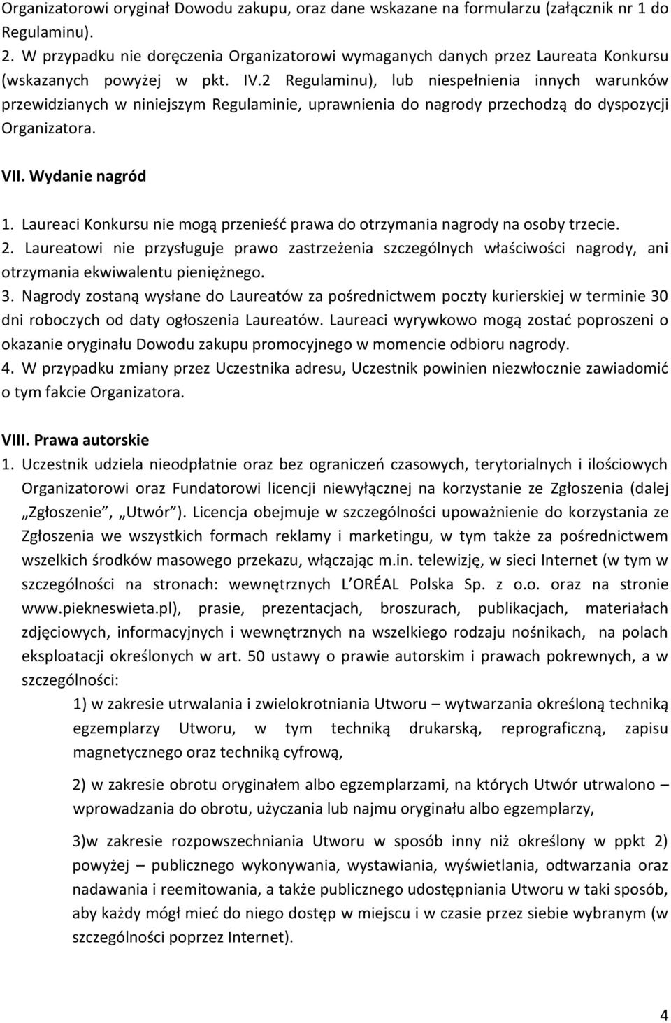 2 Regulaminu), lub niespełnienia innych warunków przewidzianych w niniejszym Regulaminie, uprawnienia do nagrody przechodzą do dyspozycji Organizatora. VII. Wydanie nagród 1.